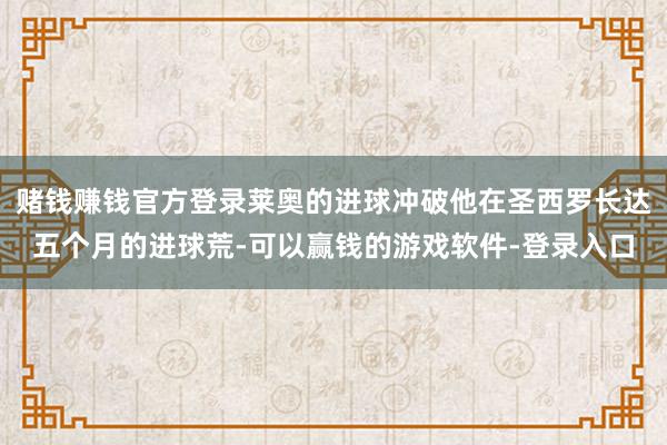 赌钱赚钱官方登录莱奥的进球冲破他在圣西罗长达五个月的进球荒-可以赢钱的游戏软件-登录入口