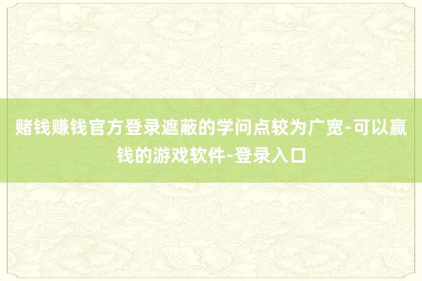 赌钱赚钱官方登录遮蔽的学问点较为广宽-可以赢钱的游戏软件-登录入口
