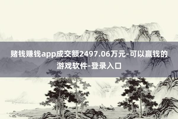 赌钱赚钱app成交额2497.06万元-可以赢钱的游戏软件-登录入口