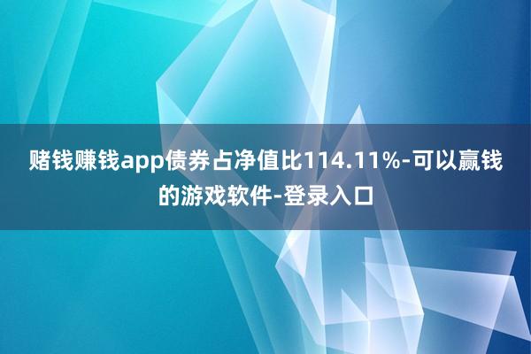 赌钱赚钱app债券占净值比114.11%-可以赢钱的游戏软件-登录入口
