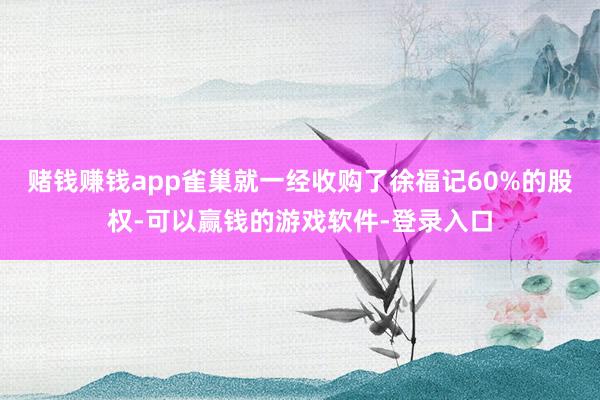 赌钱赚钱app雀巢就一经收购了徐福记60%的股权-可以赢钱的游戏软件-登录入口