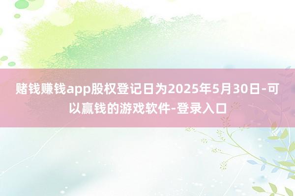 赌钱赚钱app股权登记日为2025年5月30日-可以赢钱的游戏软件-登录入口
