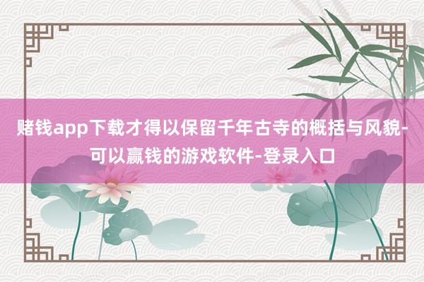 赌钱app下载才得以保留千年古寺的概括与风貌-可以赢钱的游戏软件-登录入口