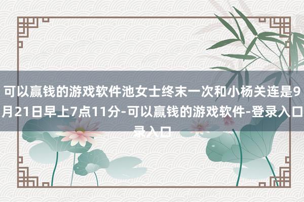 可以赢钱的游戏软件池女士终末一次和小杨关连是9月21日早上7点11分-可以赢钱的游戏软件-登录入口